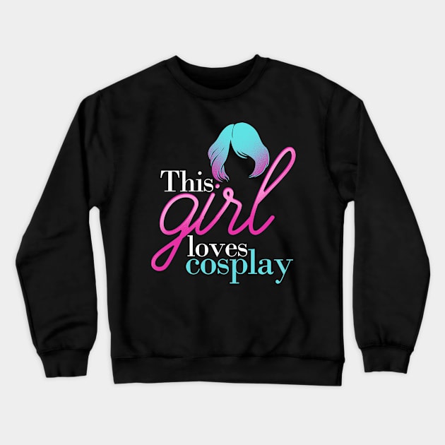 Girl Loves Cosplay, Cosplay Larping T-shirt Crewneck Sweatshirt by merchlovers